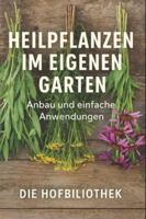 Heilpflanzen im eigenen Garten: Anbau und einfache Anwendungen für Einsteiger: Der praktische Leitfaden zu Pflege, Ernte, Trocknung und natürlichen Hausmitteln aus dem Kräutergarten B0G4JWS6SN Book Cover
