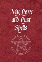 My Love and Lust Spells: Guided Wicca Grimoire Journal with 120 pages - Create your own Spell Book - For Witches, Wiccans, Mages and Other Practitioners of Magic 1689639601 Book Cover