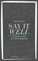 Say It Well: Creating and Tailoring Value-Driven Communication 1732712107 Book Cover