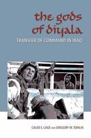 The Gods Of Diyala: Transfer of Command in Iraq (Texas A&M University Military History Series) 1603440380 Book Cover