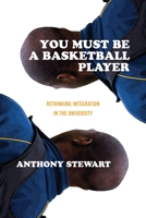 You Must Be a Basketball Player: Rethinking Integration in the University 1552662853 Book Cover