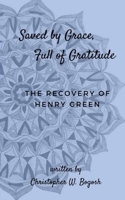 Saved by Grace, Full of Gratitude: The Recovery of Henry Green 1700283413 Book Cover