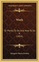 Work or Plenty to Do and How To Do It 0548586063 Book Cover