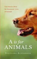 A is for Animals: True Stories about the Emotional Lives of Animals 0692053506 Book Cover