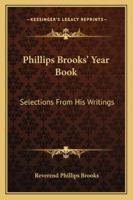 Phillips Brooks Year Book: Selections from the Writings of the Rt. REV. Phillips Brooks 1373534893 Book Cover