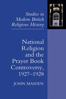National Religion and the Prayer Book Controversy, 1927-1928 (Studies in Modern British Religious History, 21) 1843835215 Book Cover