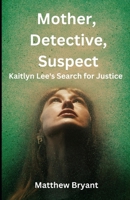 Mother, Detective, Suspect: Kaitlyn Lee's Search for Justice B0C2RPJ7PJ Book Cover