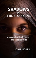 SHADOWS IN THE BLOODLINE: Uncovering the Secrets Time Tried to Hide B0FPKQ3B1J Book Cover