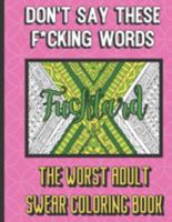 Fucktard: Don't Say These F*cking Words The Worst Adult Swear Coloring Book: Grown Up Adult Swear Color Book. Perfect for Fun, Humor, Gag and Work Gifts. 1690769718 Book Cover