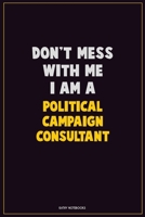 Don't Mess With Me, I Am A Political Campaign Consultant: Career Motivational Quotes 6x9 120 Pages Blank Lined Notebook Journal 1676462899 Book Cover