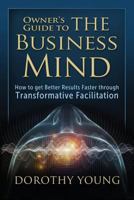 Owner's Guide to The Business Mind: How to get Better Results Faster through Transformative Facilitation 0997764317 Book Cover