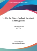 Le Vite De Pittori, Scultori, Architetti, Ed Intagliatori: Dal Pontificato (1733) 116976326X Book Cover