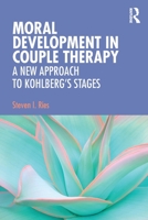 Moral Development in Couple Therapy: A New Approach to Kohlberg's Stages 1138678112 Book Cover