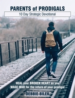 Parents of Prodigals: 10 Day Strategic Devotional B0BF3P5WKQ Book Cover