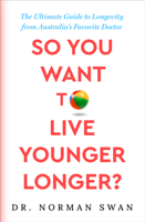 So You Want to Live Younger Longer?: The Ultimate Guide to Longevity from Australia's Favorite Doctor 1504095340 Book Cover