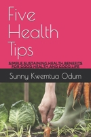 Five Health Tips: Simple Sustaining Health Benefits for Good Health and Good Life B0FSZM2KB4 Book Cover
