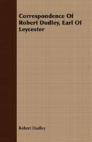 Correspondence of Robert Dudley, Earl of Leycester, During His Government of the Low Countries, In the Years 1585 and 1586 137713637X Book Cover