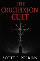 The Crucifixion Cult (The Path of Thorns Trilogy) B0FNR71ZMJ Book Cover