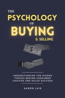 THE PSYCHOLOGY OF BUYING AND SELLING: Understanding the Hidden Forces Behind Consumer Choices and Sales Success (UNDERSTANDING THE MIND) B0DSCWXPPD Book Cover