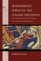 Homoerotic Poets of the Italian Trecento: The Complete Poems of Meo dei Tolomei, Cecco Nuccoli, and Marino Ceccoli (The William and Katherine Devers Series in Dante and Medieval Italian Literature) 0268210586 Book Cover