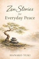 Zen Stories for Everyday Peace: A collection of simple universal themes like being in the present moment, letting go, and acceptance. B0GX6657ZN Book Cover