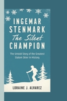 INGEMAR STENMARK: THE SILENT CHAMPION: "The Untold Story of the Greatest Slalom Skier in History" B0DYY9T4NF Book Cover