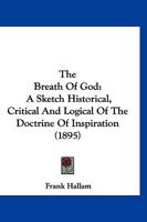 The Breath Of God: A Sketch Historical, Critical And Logical Of The Doctrine Of Inspiration 1276245483 Book Cover