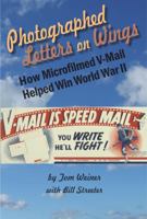 Photographed Letters on Wings: How Microfilmed V-Mail Helped Win World War II 1945473517 Book Cover