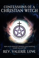 Confessions of a Christian Witch: How an Ex-Jehovah's Witness Lives Magickal & How You Can Too! 1659776856 Book Cover