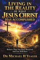 Living in the Reality of What Jesus Christ Has Accomplished B0HN38SJYY Book Cover