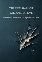 THE LIFE I WAS NOT ALLOWED TO LIVE: An East Asian Queer Memoir That Began as a “Last Letter” B0HG6HLDPX Book Cover