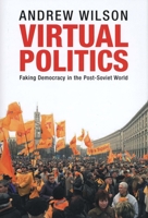 Virtual Politics: Faking Democracy in the Post-Soviet World 0300244193 Book Cover