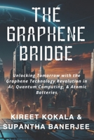The Graphene Bridge: Unlocking Tomorrow with the Graphene Technology Revolution in AI, Quantum Computing, & Atomic Batteries B0DZY58F5N Book Cover