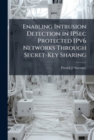 Enabling Intrusion Detection in IPSec Protected IPv6 Networks Through Secret-Key Sharing 1025135601 Book Cover