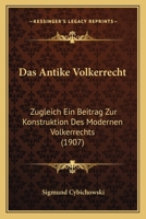 Das Antike Volkerrecht: Zugleich Ein Beitrag Zur Konstruktion Des Modernen Volkerrechts (1907) 114521522X Book Cover