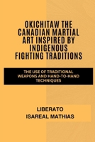 Okichitaw The Canadian Martial Art Inspired by Indigenous Fighting Traditions: The Use of Traditional Weapons and Hand-to-Hand Techniques (The ... Mental Toughness, and Combat Mastery) B0F12ND8YJ Book Cover