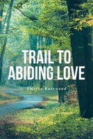 Trail To Abiding Love B0BXMRDNRX Book Cover
