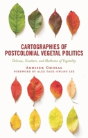 Cartographies of Postcolonial Vegetal Politics: Deleuze, Guattari, and Mathema of Vegetality 1666953008 Book Cover