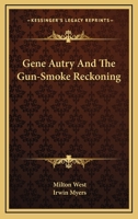 Gene Autry And The Gun-Smoke Reckoning 1163191744 Book Cover