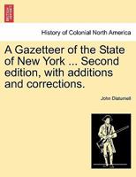 A Gazetteer of the State of New York ... Second edition, with additions and corrections. 1362251917 Book Cover