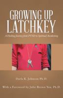 Growing Up Latchkey: A Healing Journey from Ptsd to Spiritual Awakening 1982202289 Book Cover