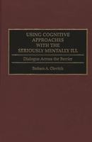Using Cognitive Approaches with the Seriously Mentally Ill 0275952444 Book Cover