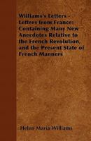 Williams's Letters - Letters from France: Containing Many New Anecdotes Relative to the French Revolution, and the Present State of French Manners 1016482280 Book Cover