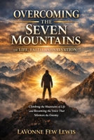 Overcoming the Seven Mountains Of Life, Faith and Salvation B0GWWYZRL2 Book Cover