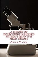 A Theory of Everything in Physics Without Quantum Field Theory 1723303518 Book Cover