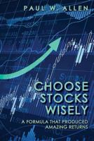 Choose Stocks Wisely: A Formula That Produced Amazing Returns 1489542825 Book Cover