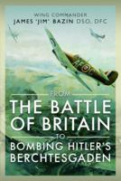 From The Battle of Britain to Bombing Hitler's Berchtesgaden: Wing Commander James ‘Jim’ Bazin, DSO, DFC 1399066900 Book Cover