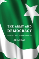 The Army and Democracy: Military Politics in Pakistan 0674728939 Book Cover
