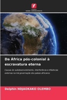 Da África pós-colonial à escravatura eterna: Causas do subdesenvolvimento, interferência e influências externas na má governação dos países africanos (Portuguese Edition) 6208696372 Book Cover