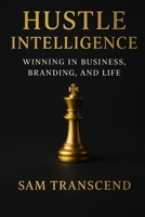 Hustle Intelligence: Winning in Business, Branding, and Life B0GTVB8SY7 Book Cover